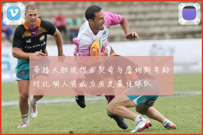 蒂格大胆设想东契奇与詹姆斯年龄对比湖人将成为历史最佳球队